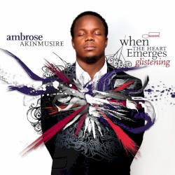 When the Heart Emerges Glistening album by Ambrose Akinmusire