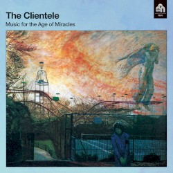 Music for the Age of Miracles album by The Clientele