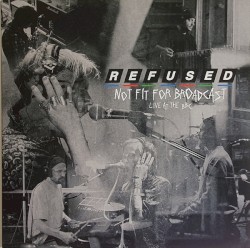 Not Fit for Broadcast - Live at the BBC album by Refused
