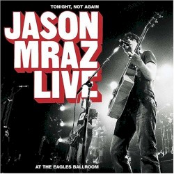 Tonight, Not Again: Jason Mraz Live at the Eagles Ballroom album by Jason Mraz