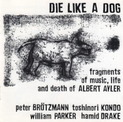Die Like a Dog – Fragments of Music, Life and Death of Albert Ayler album by Peter Brötzmann
