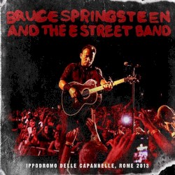 Ippodromo delle Capannelle, Rome 2013 album by Bruce Springsteen