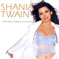 That Don't Impress Me Much album by Shania Twain