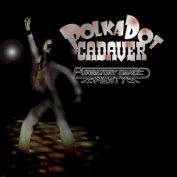 Purgatory Dance Party album by Polkadot Cadaver