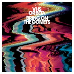Bring on the Comets album by VHS or Beta