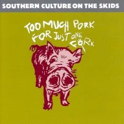 Too Much Pork for Just One Fork album by Southern Culture on the Skids