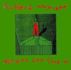 Nothing Can Stop Us album by Robert Wyatt