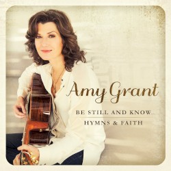 Be Still and Know... Hymns & Faith album by Amy Grant