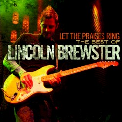 Let the Praises Ring album by Lincoln Brewster
