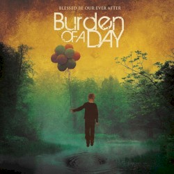 Blessed Be Our Ever After album by Burden of a Day