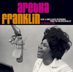 Rare & Unreleased Recordings from the Golden Reign of the Queen of Soul album by Aretha Franklin