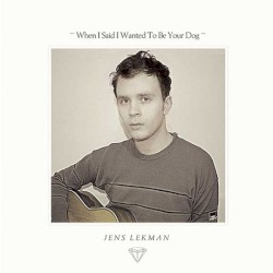 When I Said I Wanted to Be Your Dog album by Jens Lekman