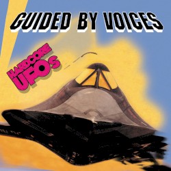Hardcore UFOs: Revelations, Epiphanies and Fast Food in the Western Hemisphere album by Guided by Voices