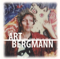 What Fresh Hell Is This? album by Art Bergmann