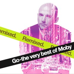 Go – The Very Best of Moby: Remixed album by Moby