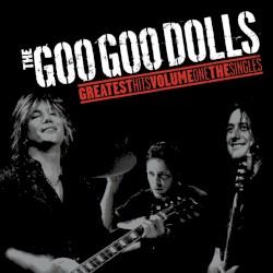 Greatest Hits Volume One: The Singles album by Goo Goo Dolls
