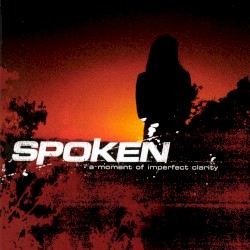 A Moment of Imperfect Clarity album by Spoken