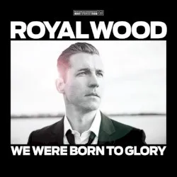 We Were Born to Glory album by Royal Wood