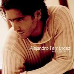 Entre tus brazos album by Alejandro Fernández