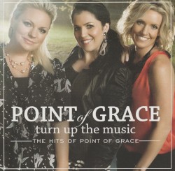 Turn Up the Music: The Hits of Point of Grace album by Point of Grace