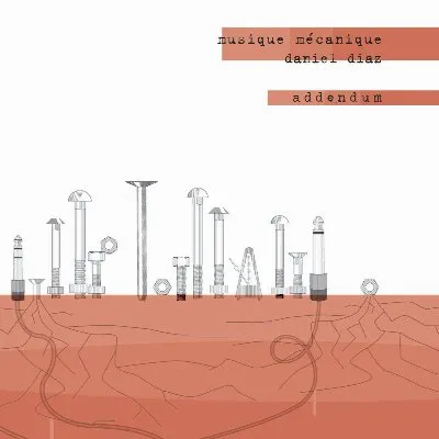 Musique Mécanique Addendum (bonus tracks) album by Daniel Diaz