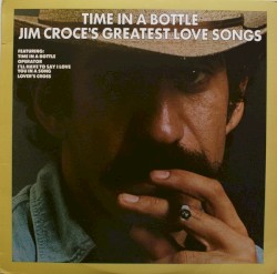 Time in a Bottle: Jim Croce's Greatest Love Songs album by Jim Croce