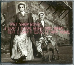 I Don't Know What You Want But I Can't Give It Any More album by Pet Shop Boys