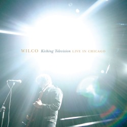 Kicking Television: Live in Chicago album by Wilco