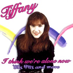 I Think We're Alone Now: '80s Hits and More album by Tiffany