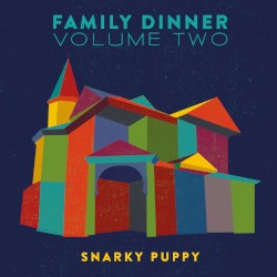 Family Dinner - Volume 2 album by Snarky Puppy