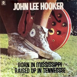 Born in Mississippi, Raised Up in Tennessee album by John Lee Hooker