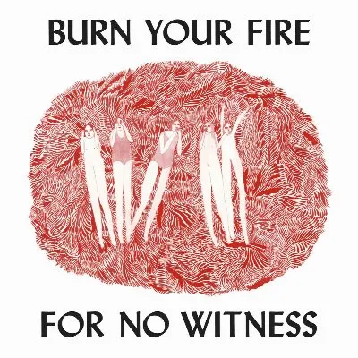 Burn Your Fire for No Witness