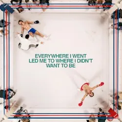 Everywhere I Went, Led Me to Where I Didn't Want to Be