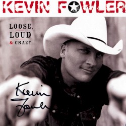 Loose, Loud & Crazy album by Kevin Fowler