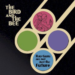 Ray Guns Are Not Just the Future album by The Bird and the Bee