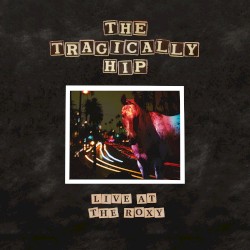 Live at the Roxy album by The Tragically Hip