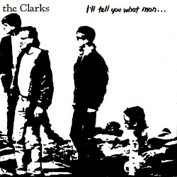 I'll Tell You What Man... album by The Clarks