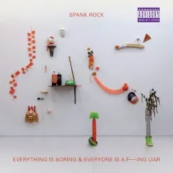 Everything Is Boring and Everyone Is a Fucking Liar album by Spank Rock