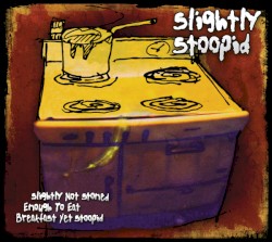 Slightly Not Stoned Enough to Eat Breakfast Yet Stoopid album by Slightly Stoopid