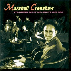 I've Suffered For My Art…Now It's Your Turn album by Marshall Crenshaw