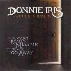 You Can't Really Miss Me If I Never Go Away album by Donnie Iris